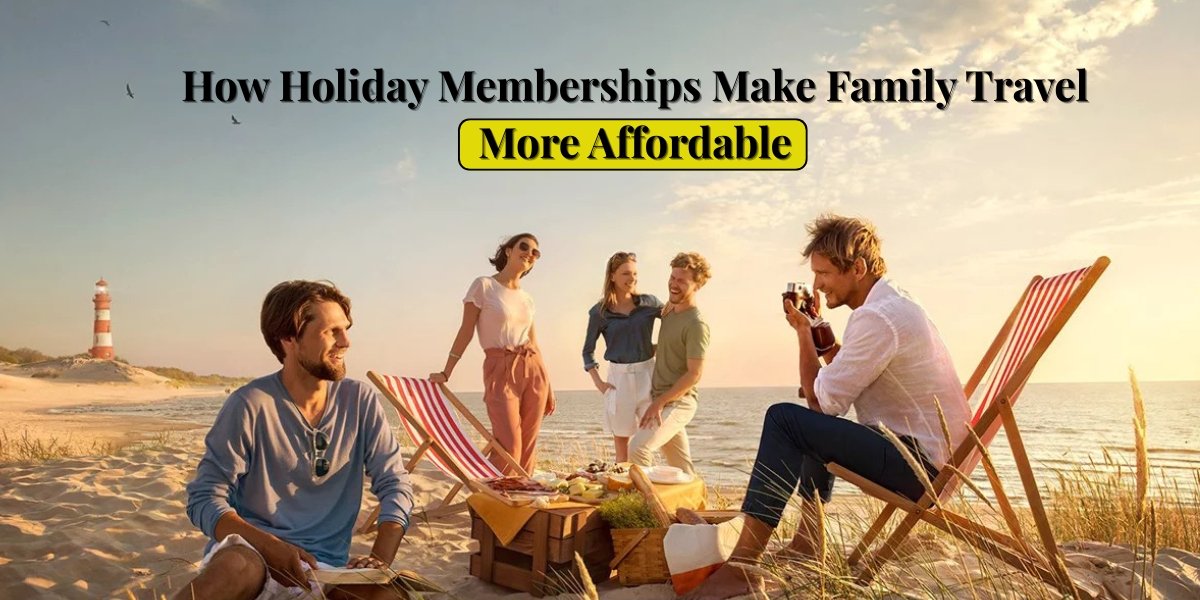 How Holiday Memberships Make Family Travel More Affordable